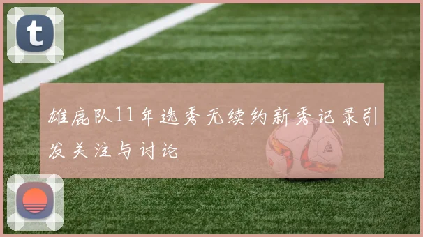 雄鹿队11年选秀无续约新秀记录引发关注与讨论