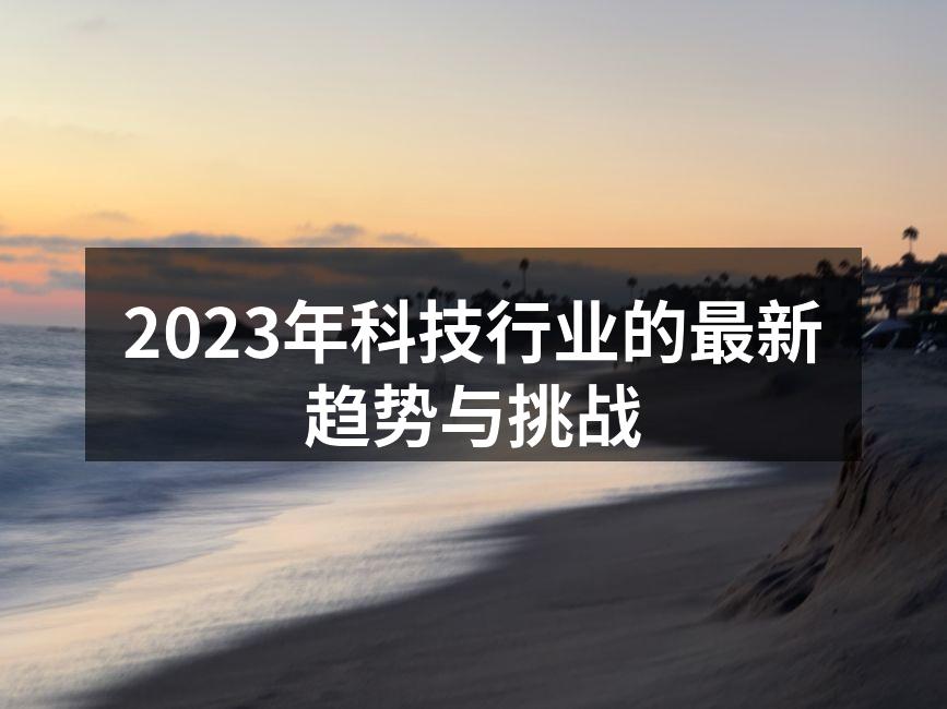 2023年科技行业的最新趋势与挑战